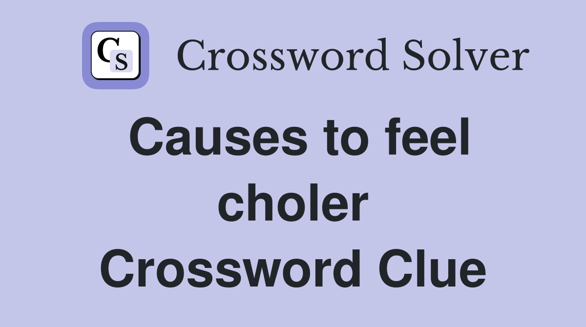Causes to feel choler Crossword Clue Answers Crossword Solver